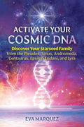 Activate Your Cosmic DNA: Discover Your Starseed Family from the Pleiades, Sirius, Andromeda, Centaurus, Epsilon Eridani, and Lyra (Paperback)  by Eva Marquez