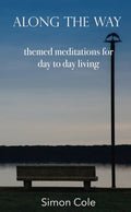 Along the Way: themed meditations for day to day living (Paperback)  by Simon Cole