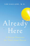 RARE: Already Here: A Doctor Discovers the Truth about Heaven (Hardcover)  by Dr Leo Galland M.D.