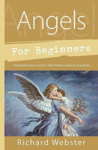 Angels for Beginners: Understand & Connect with Divine Guides & Guardians (Paperback) by Richard Webster £2 OFF RRP