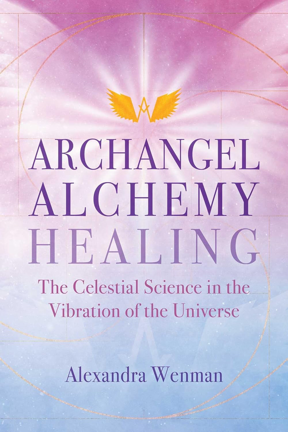 Archangel Alchemy Healing: The Celestial Science in the Vibration of the Universe Paperback by Alexandra Wenman  £2 OFF RRP