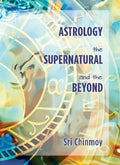 Astrology, the Supernatural and the Beyond (Paperback) by Sri Chinmoy £1 OFF RRP