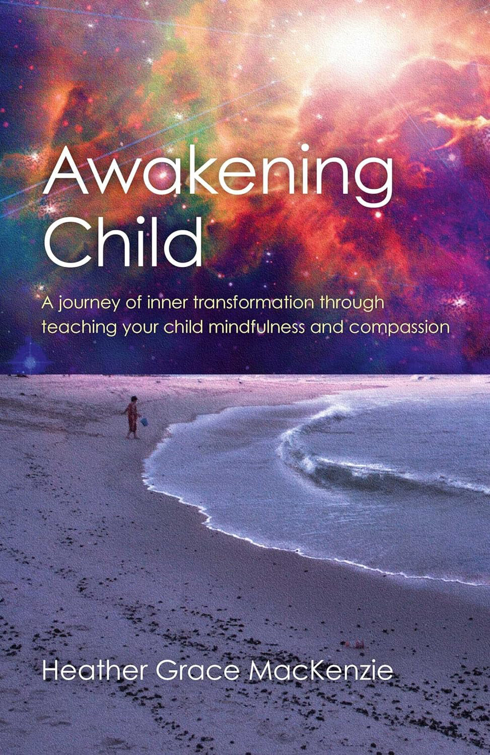 Awakening Child: A Journey of Inner Transformation Through Teaching Your Child Mindfulness and Compassion (Paperback)  by  Heather Grace MacKenzie.  £2 OFF RRP