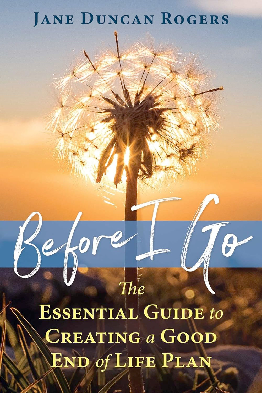 OUT OF PRINT – Before I Go: The Essential Guide to Creating a Good End of Life Plan (Paperback, Illustrated) by Jane Duncan Rogers