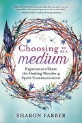 Choosing to be a Medium: Experience and Share the Healing Wonder of Spirit Communication Paperback by Sharon Farber