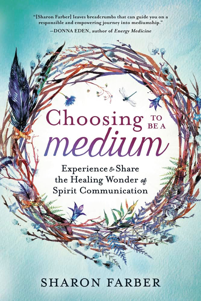 Choosing to be a Medium: Experience and Share the Healing Wonder of Spirit Communication Paperback by Sharon Farber