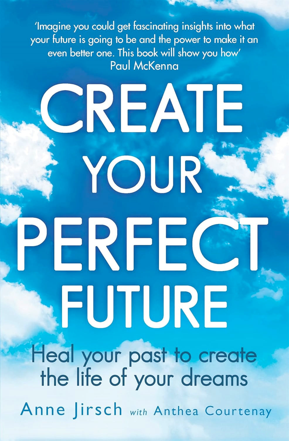 Create Your Perfect Future: Heal your past to create the life of your dreams (Paperback)  by Anne Jirsch with Anthea Courtenay £3 OFF RRP