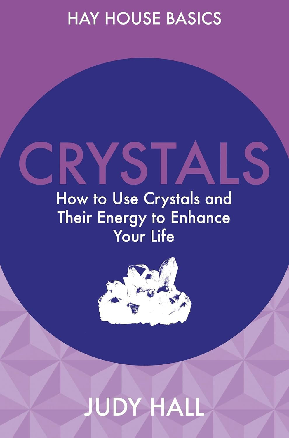 Crystals: How To Use Crystals And Their Energy To Enhance Your Life (Hay House Basics) (Paperback, 272 pages) by Judy Hall