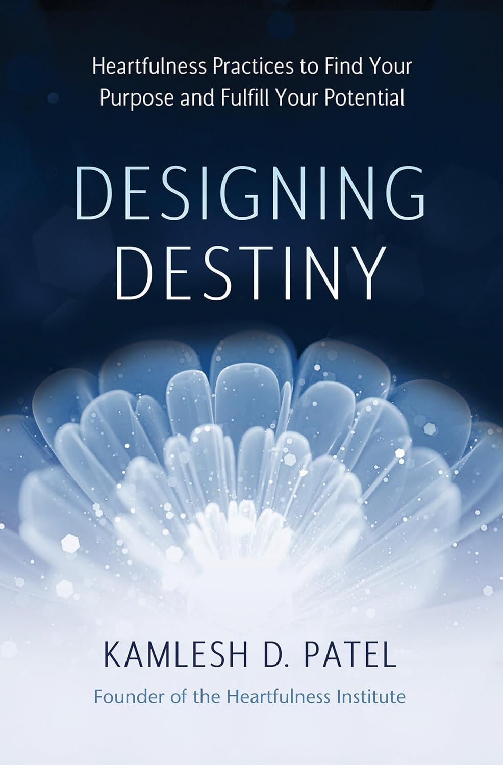 Designing Destiny: Heartfulness Practices to Find Your Purpose and Fulfil Your Potential Hardcover by Kamlesh D. Patel  £2 OFF RRP