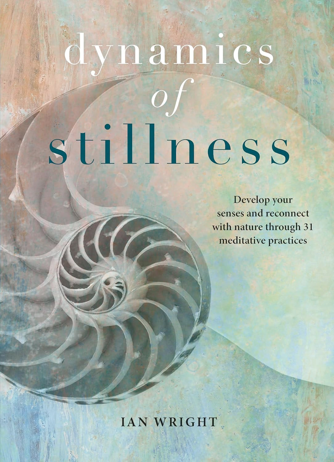 RARE, FIRST EDITION – Dynamics of Stillness: Develop Your Senses And Reconnect With Nature Through Meditation (Hardcover, Illustrated, 2019)  by Ian Wright