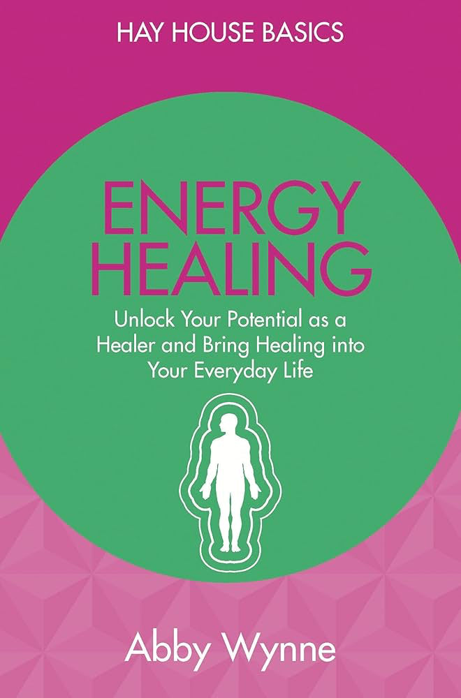 Energy Healing: Unlock Your Potential as a Healer and Bring Healing into Your Everyday Life (Hay House Basics) by Wynne, Abby (Paperback, 184 pages)