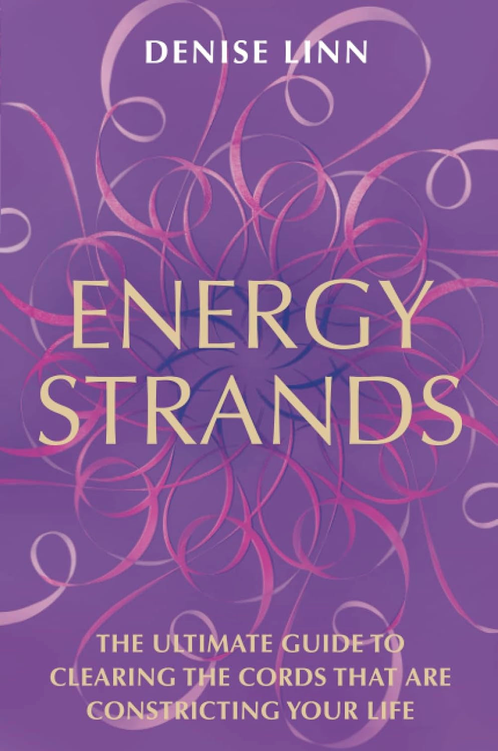 Energy Strands: The Ultimate Guide to Clearing the Cords That Are Constricting Your Life Paperback by Denise Linn £2 OFF RRP