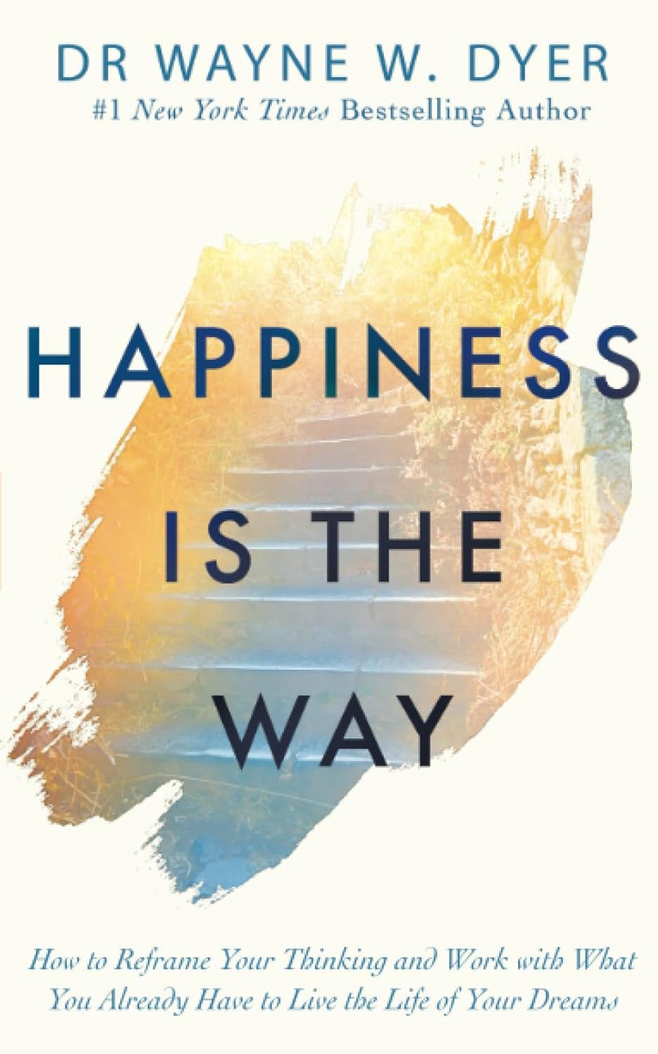 RARE HARDCOVER: Happiness Is the Way: How to Reframe Your Thinking and Work with What You Already Have to Live the Life of Your Dreams by Dr. Wayne W. Dyer