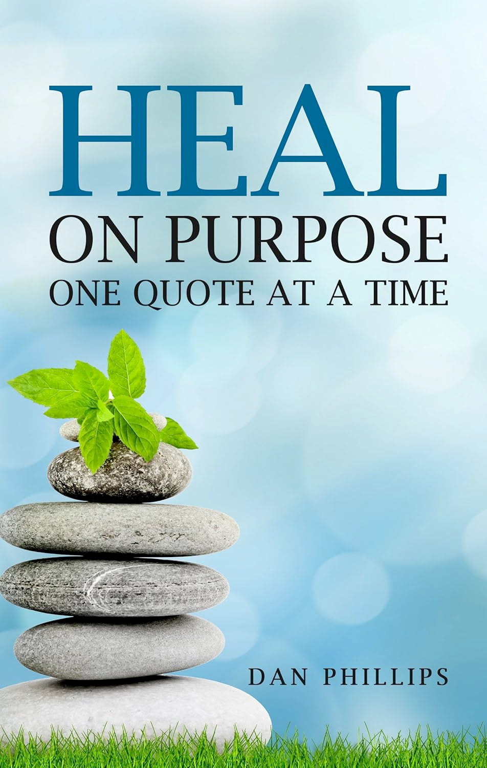 Heal On Purpose: One Quote At A Time Paperback by Dan Phillips