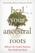 Heal Your Ancestral Roots: Release the Family Patterns That Hold You Back Paperback by Anuradha Dayal-Gulati  £2 OFF RRP