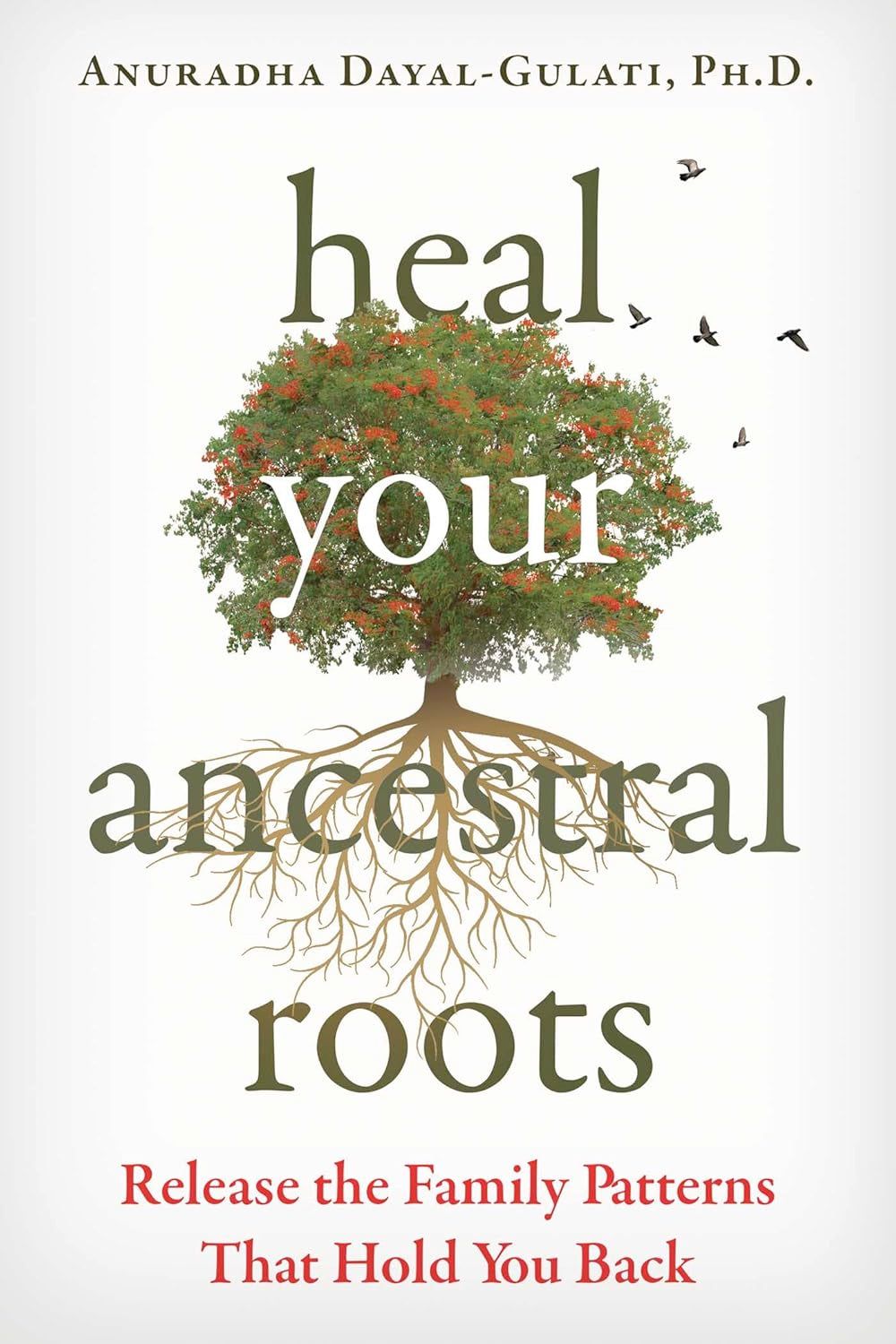 Heal Your Ancestral Roots: Release the Family Patterns That Hold You Back Paperback by Anuradha Dayal-Gulati  £2 OFF RRP