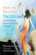 How to Become a Mermaid: Embodying the Elemental Energy of Water (Paperback)  by Elyrria Swann  £2 OFF RRP