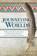 Journeying Between the Worlds: Walking with the Sacred Spirits Through Native American Shamanic Teachings and Practices (Paperback)  by Eagle Skyfire £2 OFF RRP