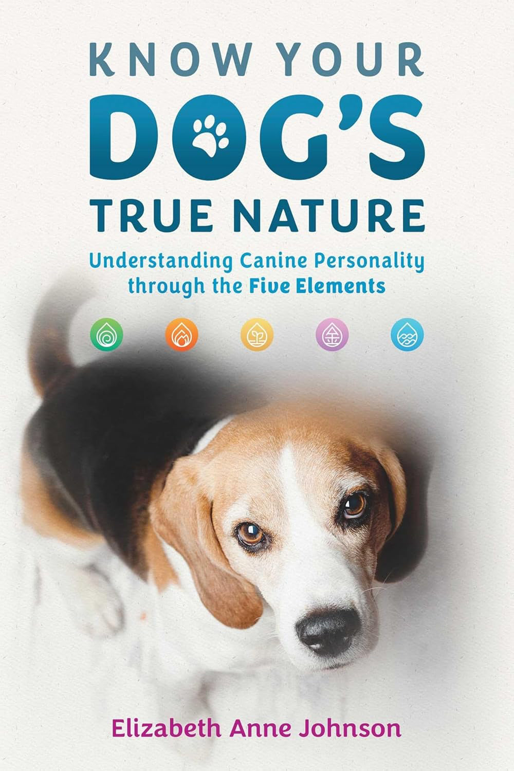 Know Your Dog's True Nature: Understanding Canine Personality through the Five Elements Paperback by Elizabeth Anne Johnson  £2 OFF RRP
