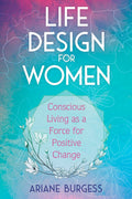 Life Design for Women: Conscious Living as a Force for Positive Change (Paperback)  by Ariane Burgess