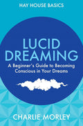 Lucid Dreaming: A Beginner's Guide To Becoming Conscious In Your Dreams (Hay House Basics - Paperback, 216 pages) by Charlie Morley