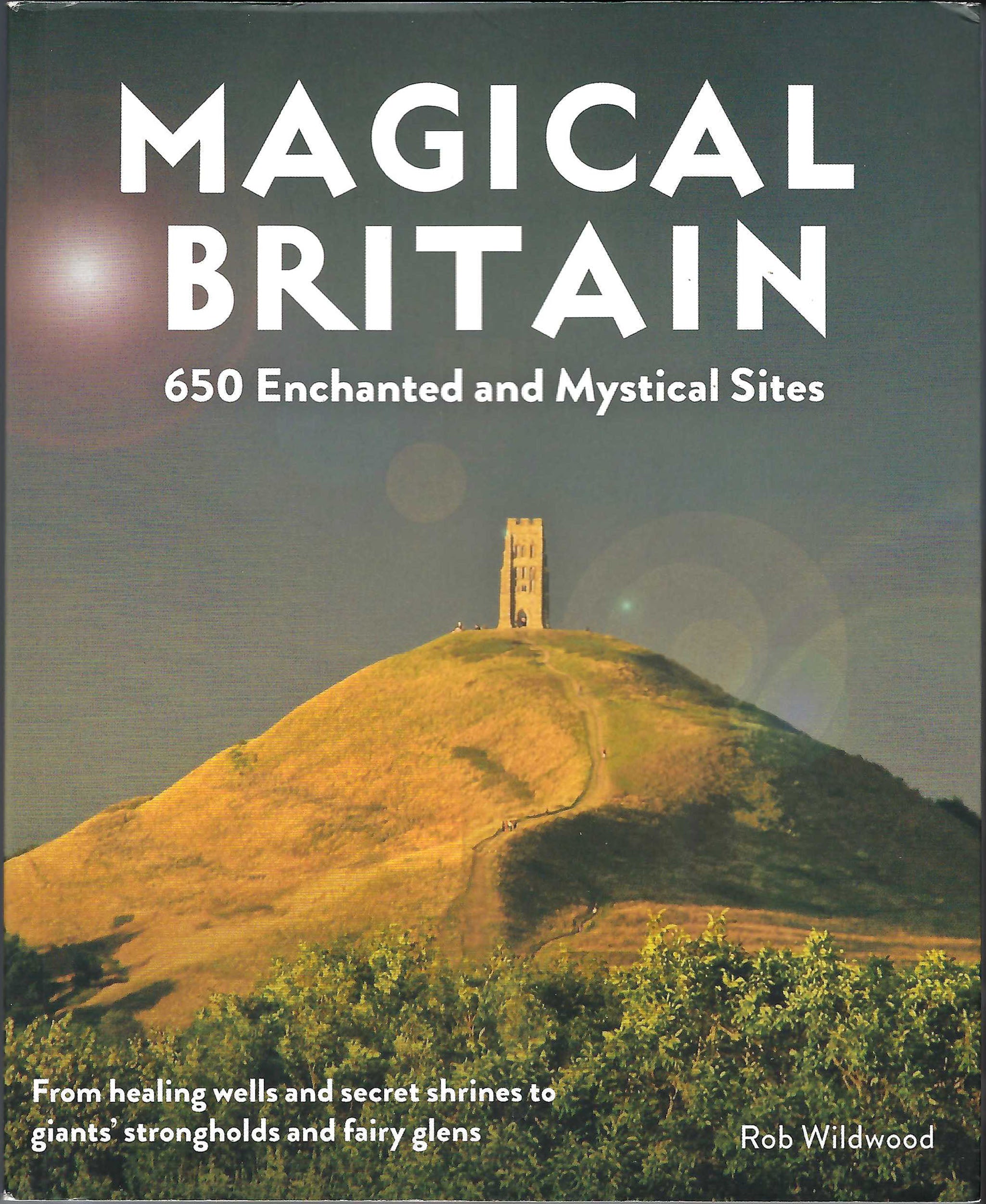 Magical Britain: 650 Enchanted and Mystical Sites - From healing wells and secret shrines to giants’ strongholds and fairy glens (Large Illustrated Paperback) by Rob Wildwood £5 OFF RRP