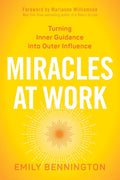 OUT OF PRINT – Miracles at Work: Turning Inner Guidance into Outer Influence (Paperback)  by Emily Bennington