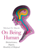 On Being Human: Distinctiveness, Dignity, Disability & Disposal (Paperback)  by Michael N. Marsh  £2 OFF RRP