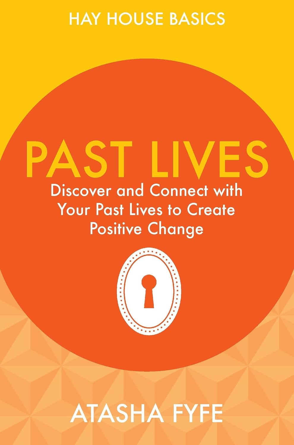 Past Lives: Discover And Connect With Your Past Lives To Create Positive Change (Hay House Basics) Paperback, 224 pages) by Atasha Fyfe