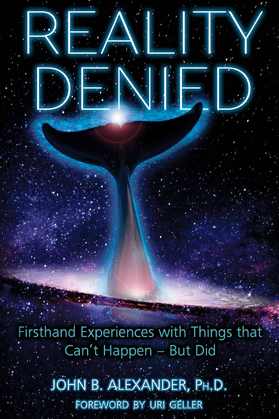 Reality Denied: Firsthand Experiences with Things that Can't Happen - But Did (Paperback, Illustrated)  by John B Alexander PH D Foreword by Uri Geller
