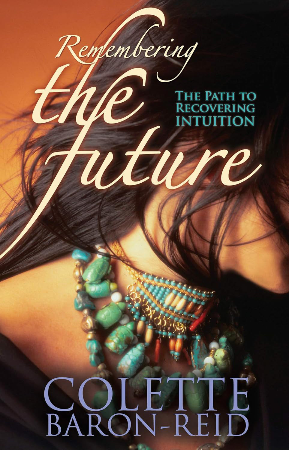 RARE AND SOUGHT AFTER EDITION Remembering The Future: The Path to Recovering Intuition by Colette Baron-Reid (2007) (Paperback, 221 pages)