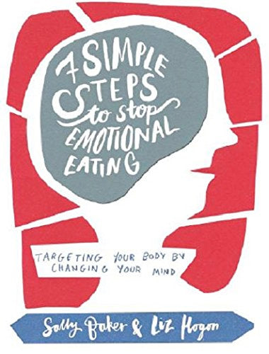 Seven Simple Steps to Stop Emotional Eating: Targeting Your Body by Changing Your Mind (Paperback) by Sally Baker and Liz Hogon £5 OFF RRP
