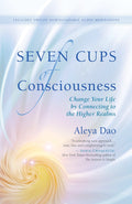 Seven Cups of Consciouness: Change Your Life by Connecting to the Higher Realms (Paperback) by Aleya Dao