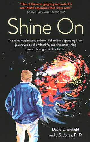 Shine On: The Remarkable Story of How I Fell Under a Speeding Train, Journeyed to the Afterlife, and the Astonishing Proof I Brought Back with Me (Paperback) By David Ditchfield and J.S. Jones, PhD  £2 OFF RRP