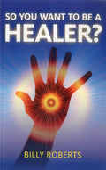So You Want to be a Healer? Paperback by Billy Roberts 125 pages
