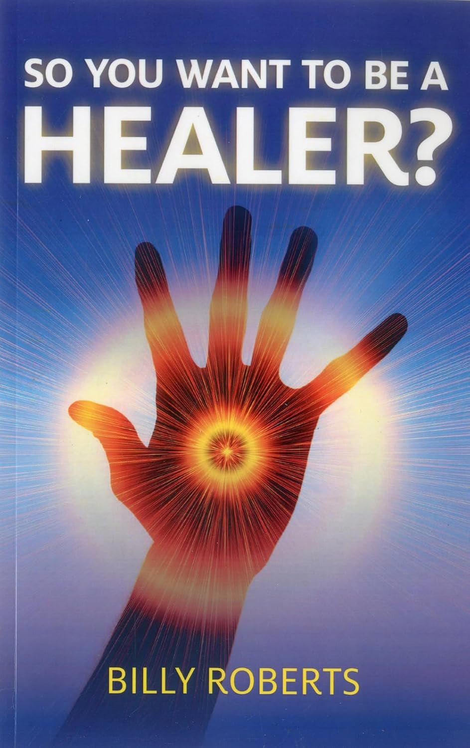 So You Want to be a Healer? Paperback by Billy Roberts 125 pages