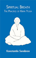 Spiritual Breath: The Practice of Kriya Yoga (Paperback) By Konstantin Serebrov