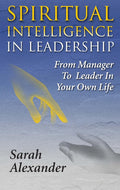 Spiritual Intelligence in Leadership: From Manager to Leader in Your Own Life Paperback (2014) by Sarah Alexander