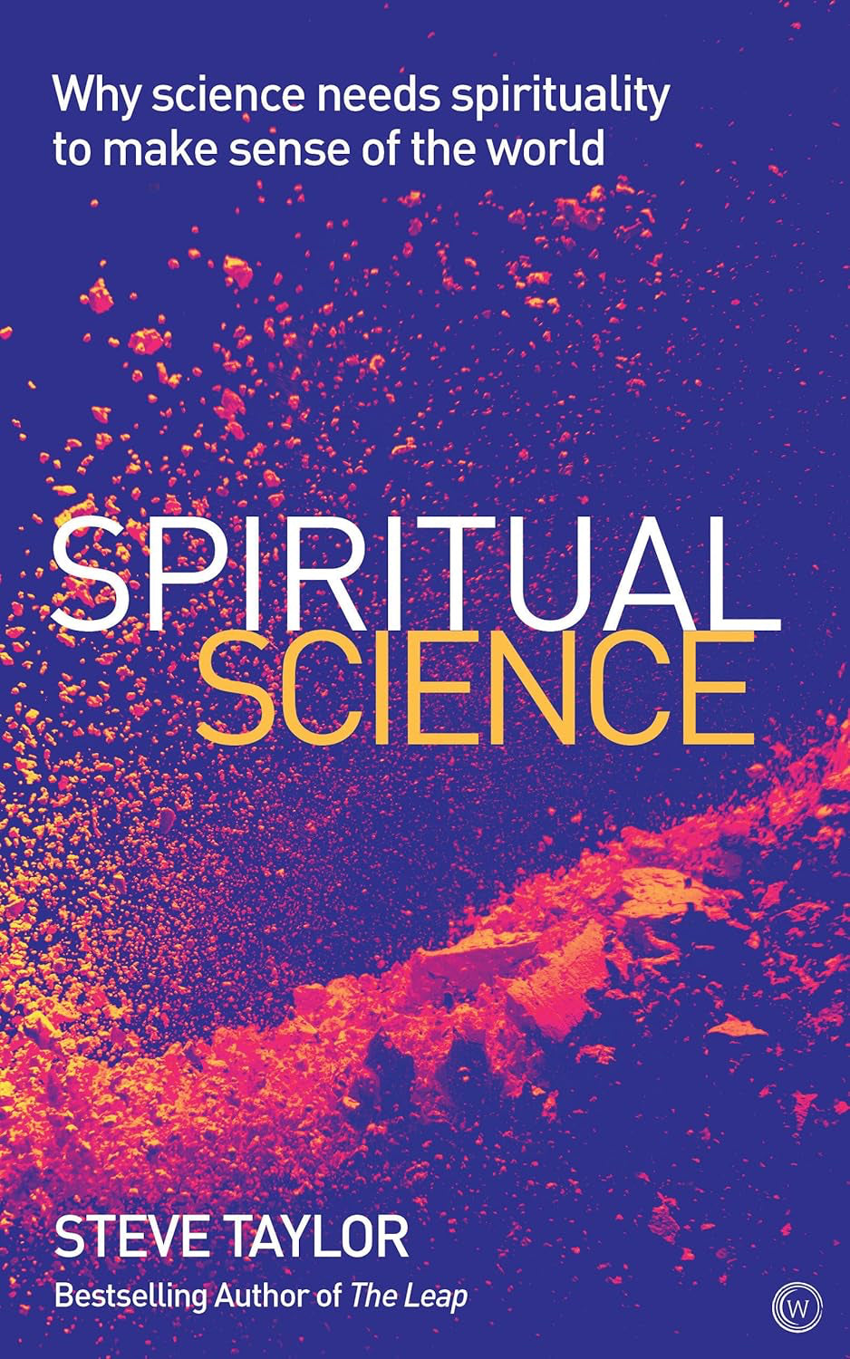 Spiritual Science: Why Science Needs Spirituality to Make Sense of the World Paperback by Steve Taylor