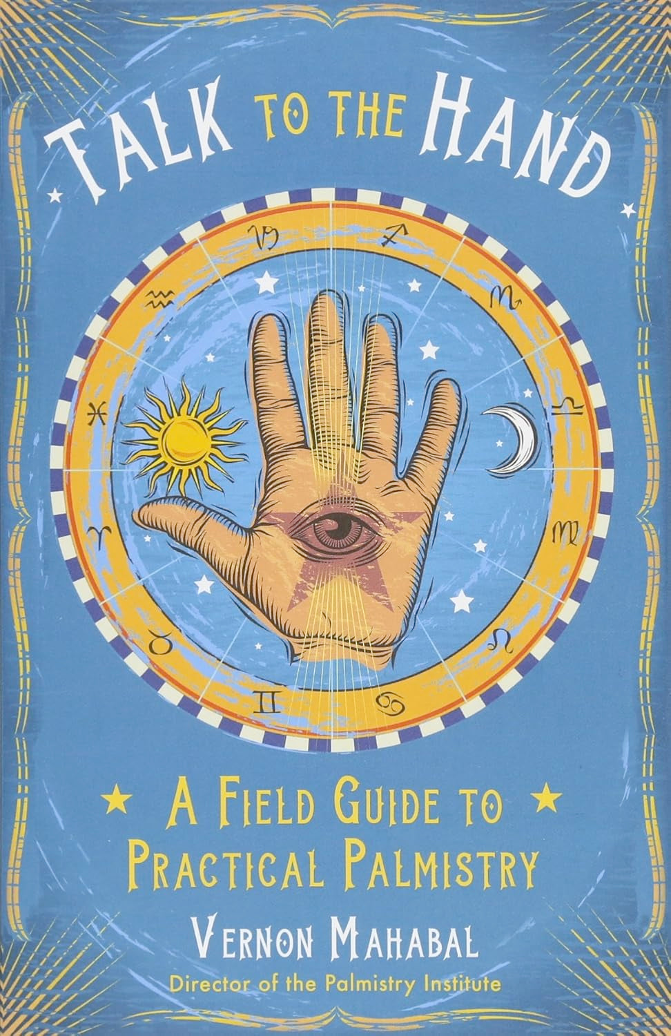 Talk to the Hand: A Field Guide to Practical Palmistry (Paperback, Illustrated)  by Vernon Mahabal £2 OFF RRP