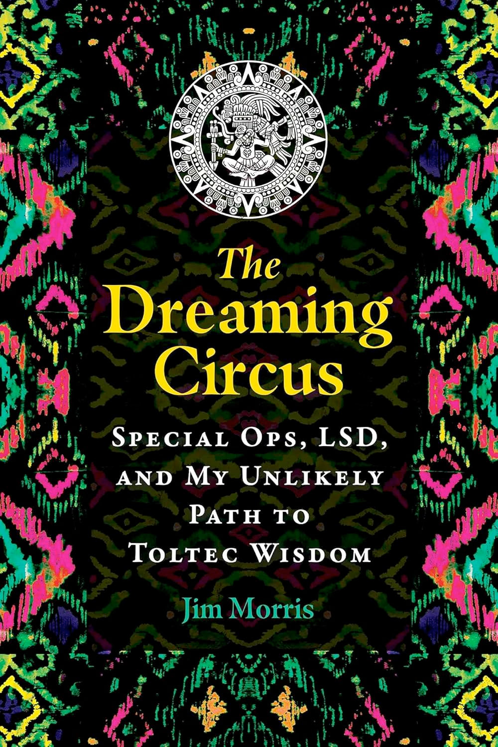 The Dreaming Circus: Special Ops, LSD, And My Unlikely Path to Toltec Wisdom (Paperback)  by Jim Morris £2 OFF RRP