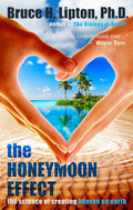 RARE HARDCOVER: The Honeymoon Effect: The Science of Creating Heaven on Earth Hardcover 2013 By Bruce H. Lipton PhD