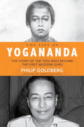 The Life of Yogananda: The Story of the Yogi Who Became the First Modern Guru (Hardcover, 360 pages) by Philip Goldberg