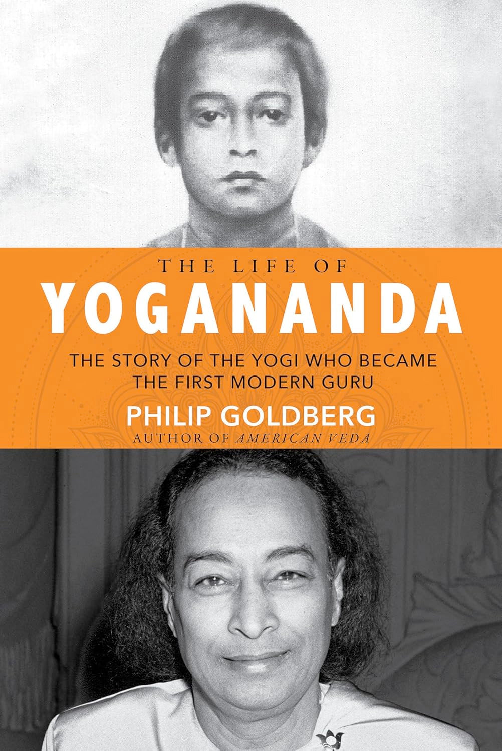 The Life of Yogananda: The Story of the Yogi Who Became the First Modern Guru (Hardcover, 360 pages) by Philip Goldberg