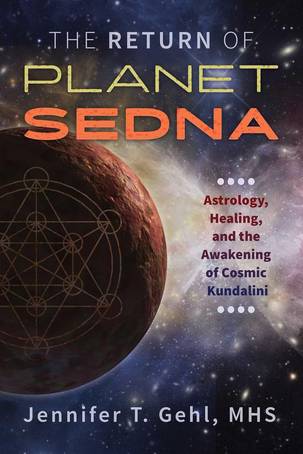 The Return of Planet Sedna: Astrology, Healing, and the Awakening of Cosmic Kundalini Paperback by Jennifer T. Gehl MHS