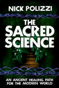 The Sacred Science: An Ancient Healing Path for the Modern World (Paperback)  by Nick Polizzi