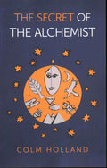 The Secret of The Alchemist: Uncovering The Secret in Paulo Coelho's Bestselling Novel 'The Alchemist' (Paperback)  by Colm Holland £1 OFF RRP