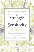The Strength of Sensitivity: Understanding Empathy for a Life of Emotional Peace & Balance by Kyra Mesich PsyD