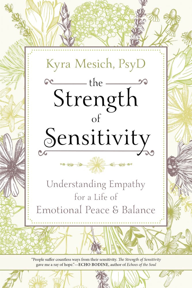 The Strength of Sensitivity: Understanding Empathy for a Life of Emotional Peace & Balance by Kyra Mesich PsyD