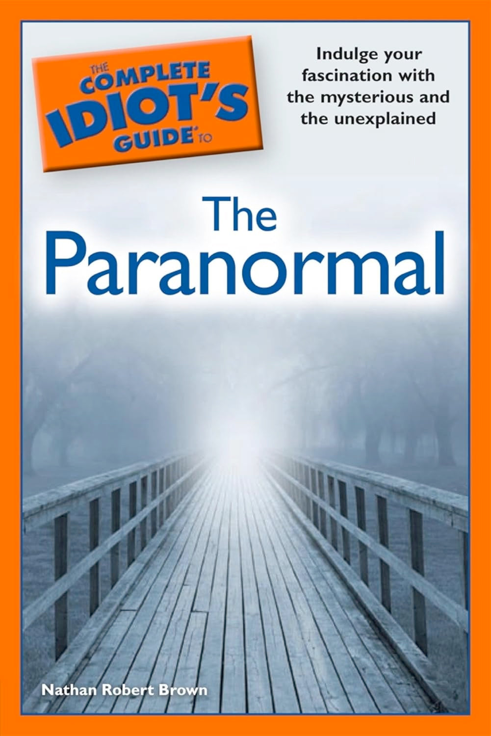 The Complete Idiot's Guide to the Paranormal: Indulge Your Fascination with the Mysterious and the Unexplained (Paperback) by Nathan Robert Brown